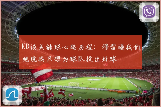 KD谈关键球心路历程：穆雷逼我们绝境我只想为球队投出好球