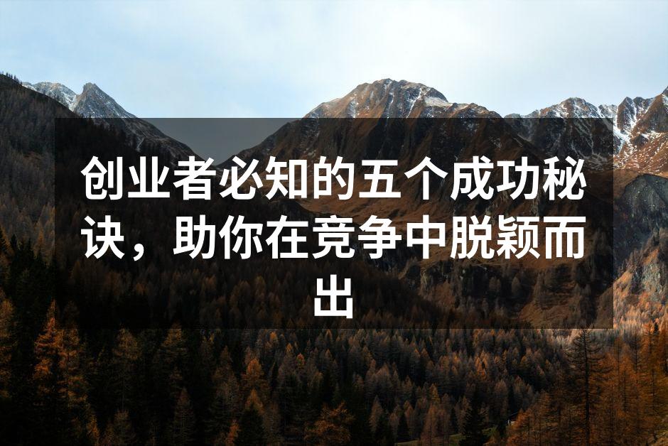 创业者必知的五个成功秘诀，助你在竞争中脱颖而出